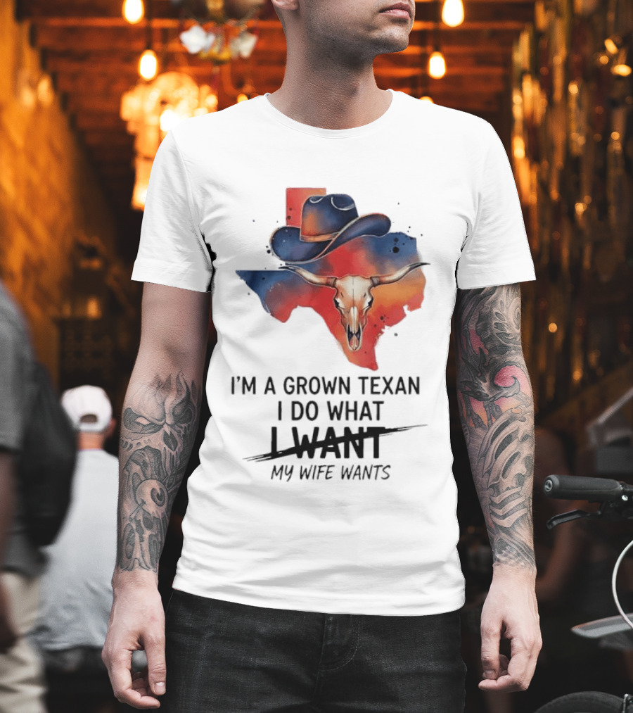 I'm a Grown Texan I Do What I Want My Wife Wants Texas Cowboy Hat Longhorn Skull T-Shirt