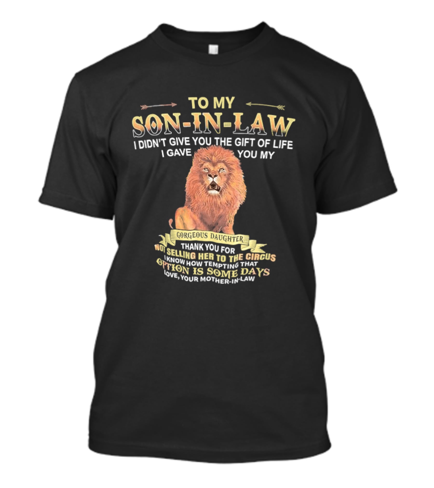 To My Son In Law I Didn't Give You The Gift Of Life I Gave You My Gorgeous Daughter Lion Mother In Law Message T-Shirt