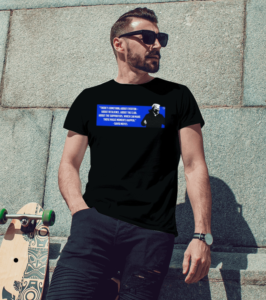 David Moyes Quote About Everton Resilience Club Supporters Magic Moments T-Shirt