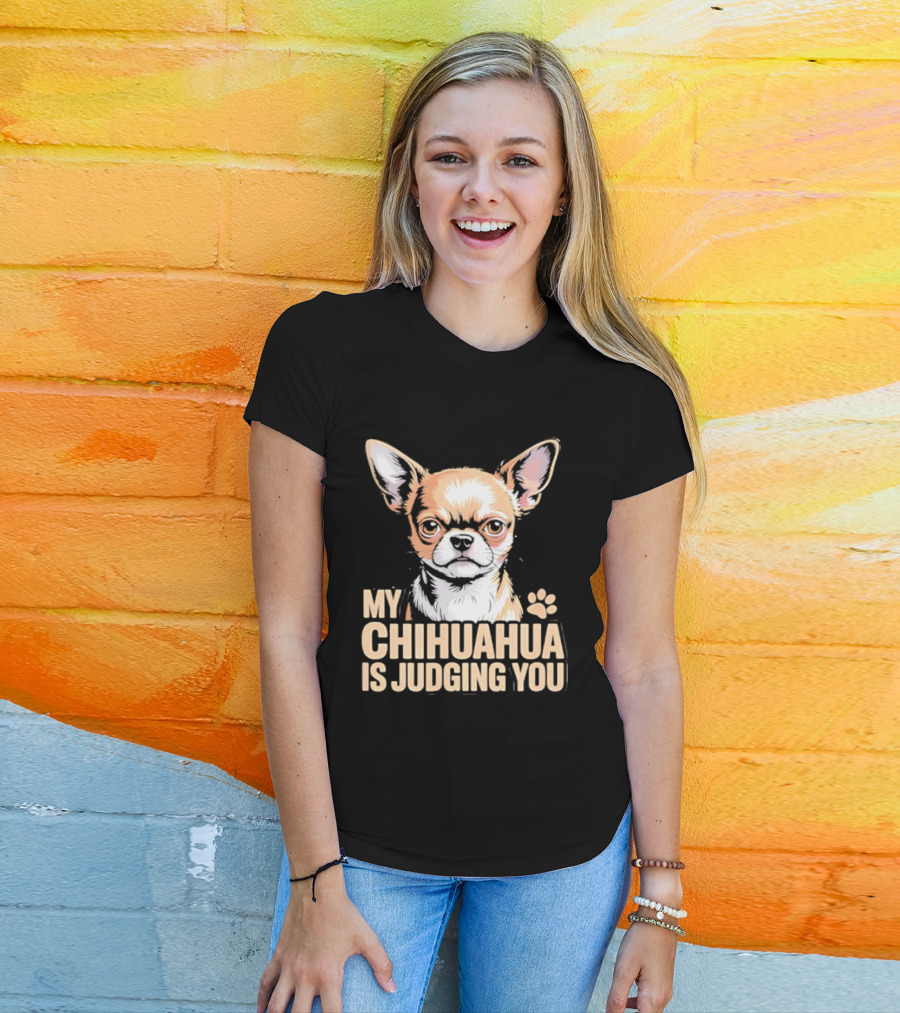 My Chihuahua Is Judging You Dog Lover Humorous Pet Expression T-Shirt