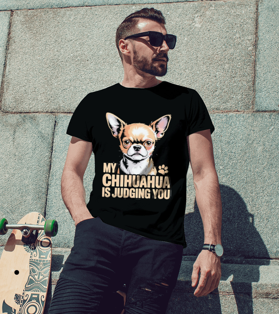 My Chihuahua Is Judging You Dog Lover Humorous Pet Expression T-Shirt