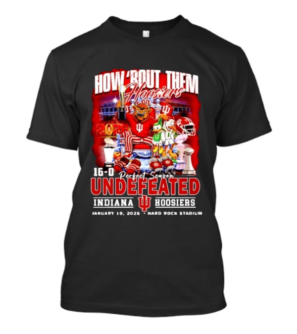 How 'Bout Them Hoosiers 16 0 Perfect Season Undefeated Indiana Hoosiers January 19 2026 Hard Rock Stadium T-Shirt