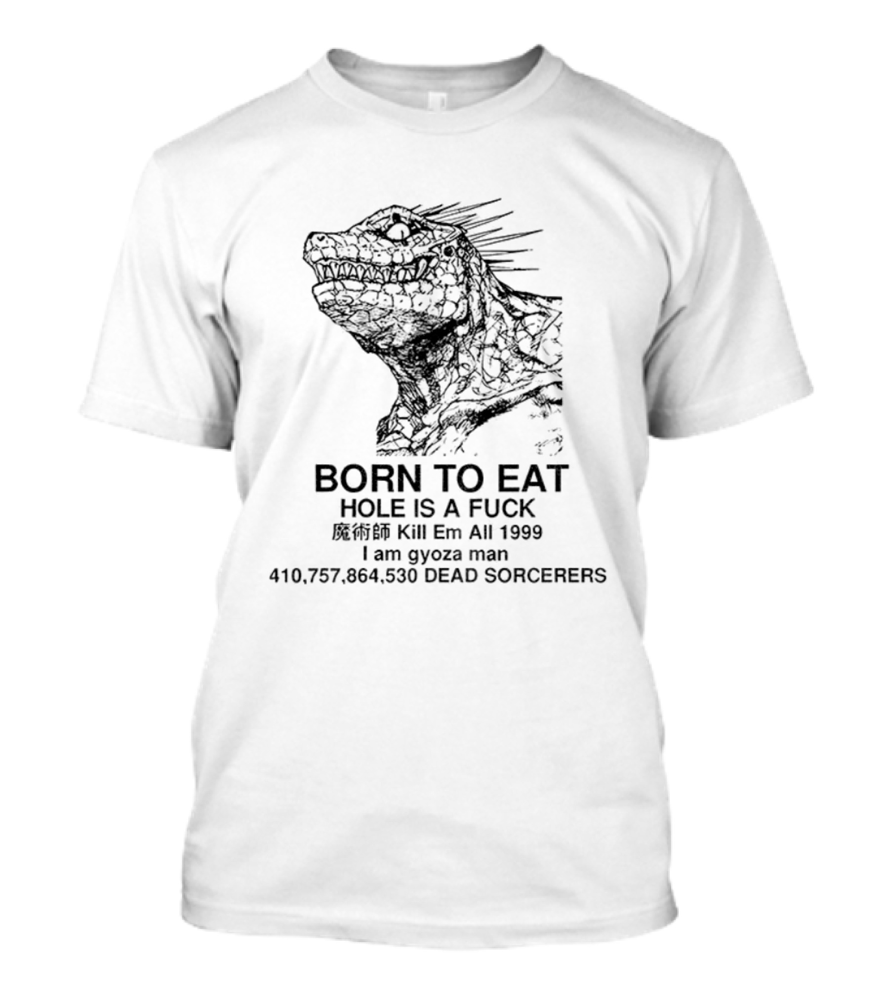 Born To Eat Hole Is A Fuck Kill Em All 1999 I Am Gyoza Man Dead Sorcerers T-Shirt
