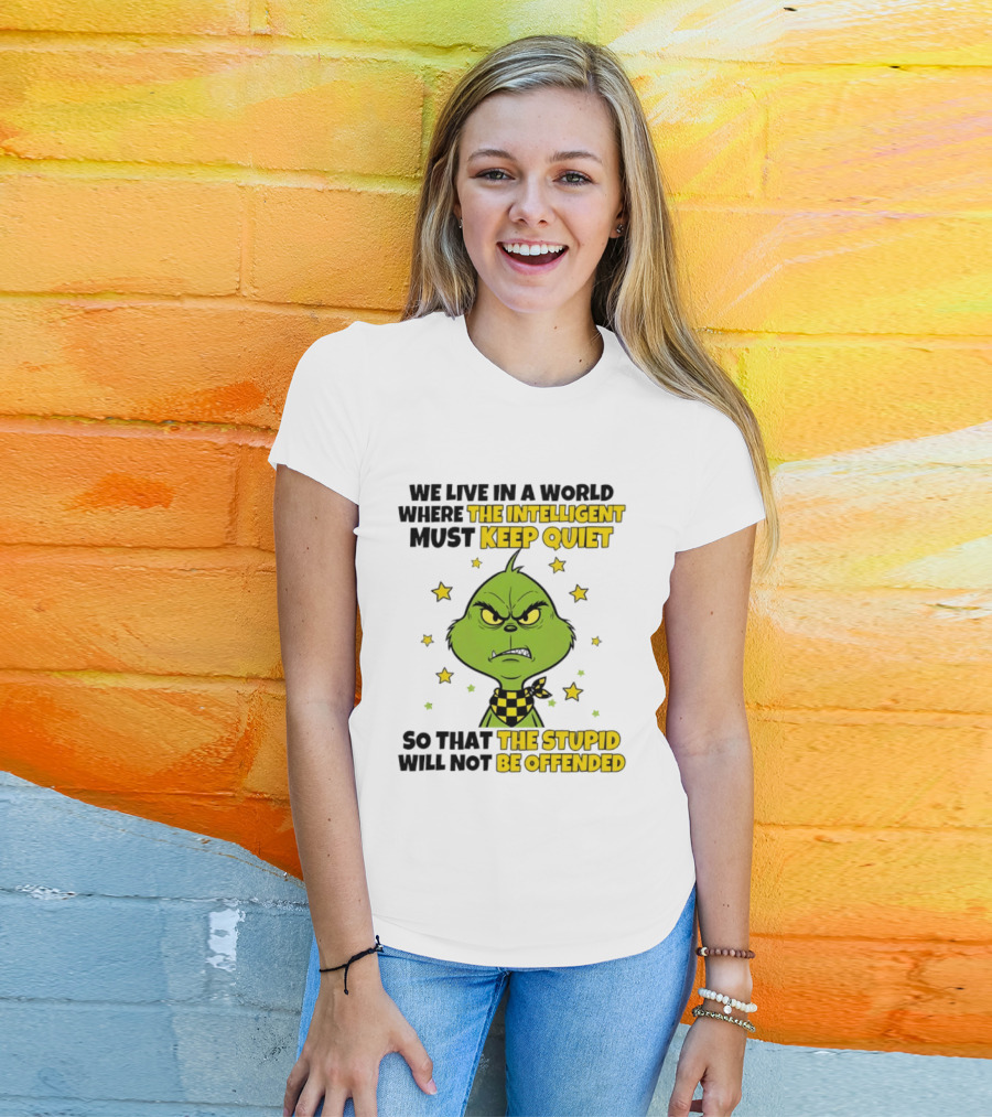 We Live In A World Where The Intelligent Must Keep Quiet Grinch So That The Stupid Will Not Be Offended T-Shirt