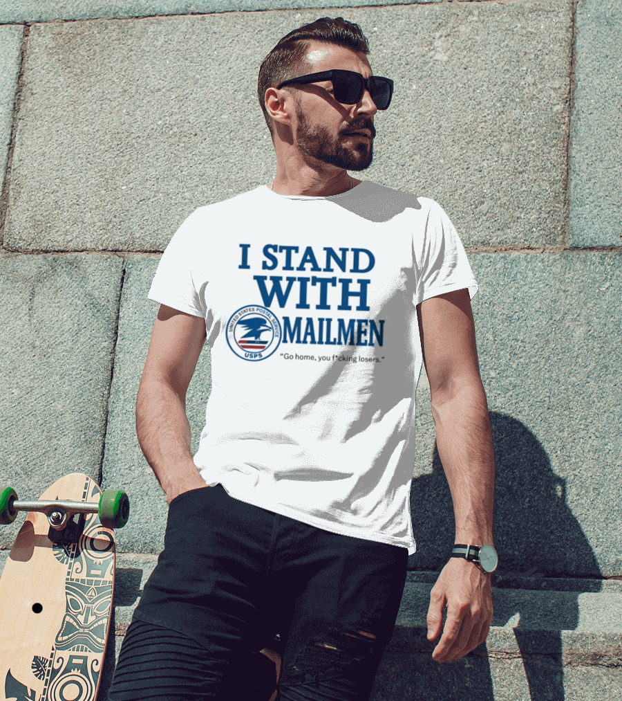 I Stand With Mailmen USPS Go Home You F*cking Losers T-Shirt