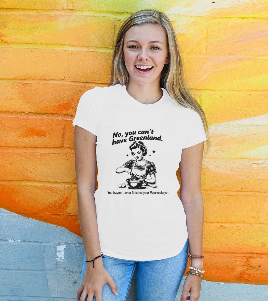No You Can't Have Greenland You Haven't Even Finished Your Venezuelan Yet Retro Cooking T-Shirt