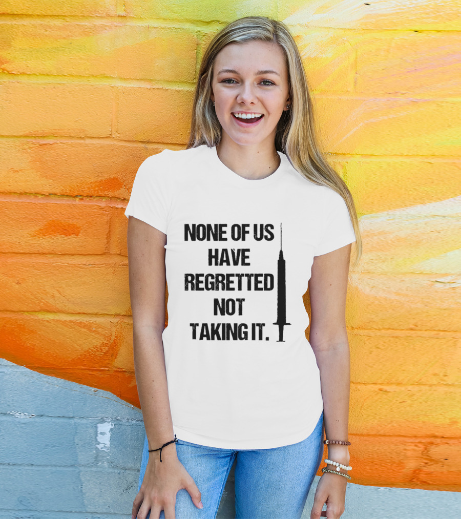 None Of Us Have Regretted Not Taking It Syringe T-Shirt
