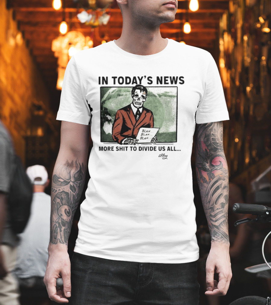 In Today's News Skeleton Blah Blah More Shit To Divide Us All T-Shirt