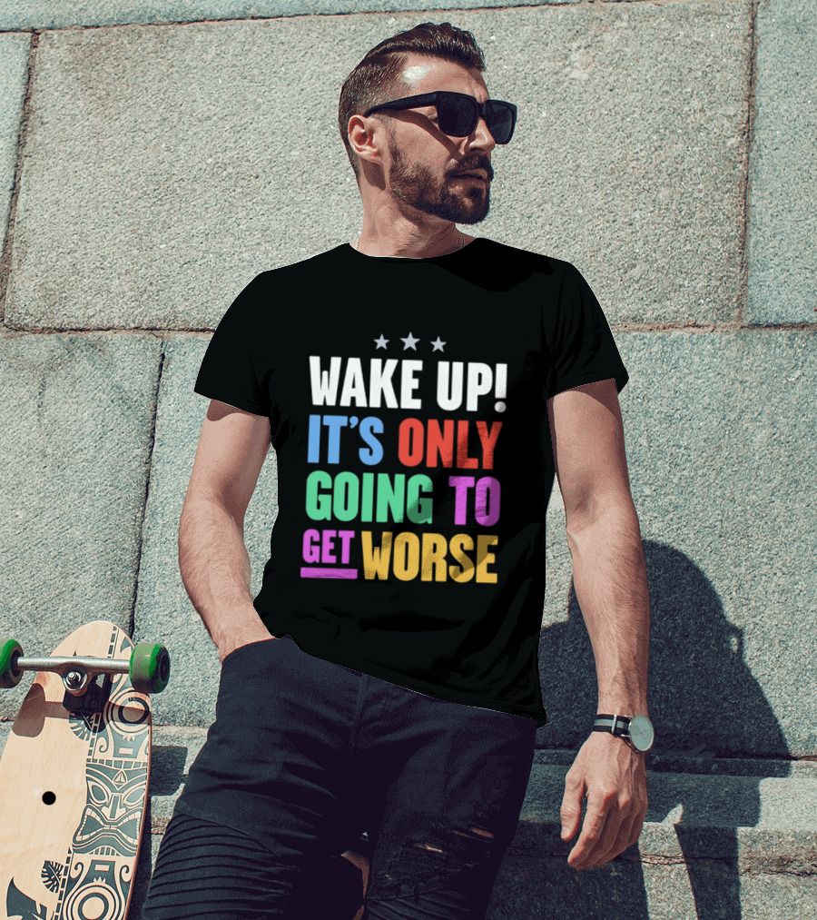 Wake Up It's Only Going To Get Worse Three Stars T-Shirt