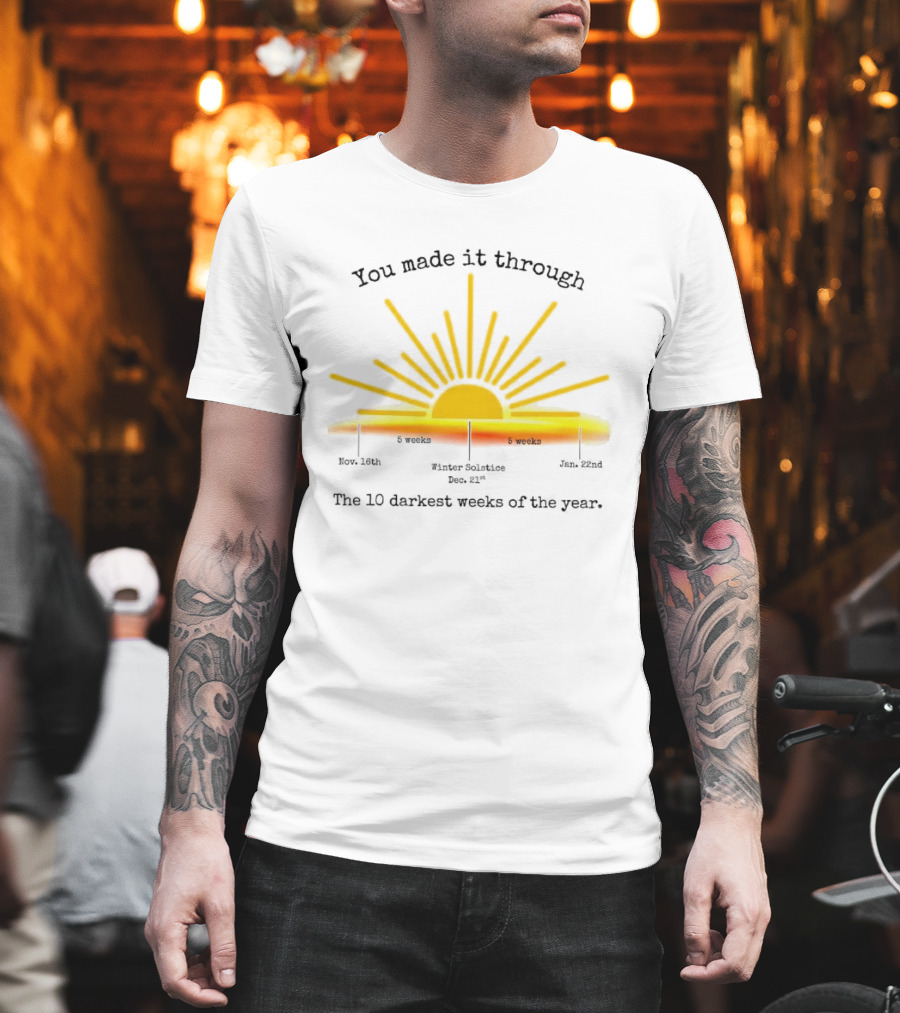 You Made It Through The 10 Darkest Weeks Of The Year Sunshine Countdown T-Shirt