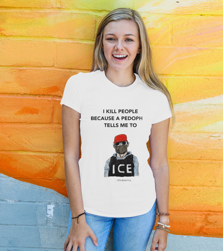 I Kill People Because A Pedophile Tells Me To ICE Agent Satire T-Shirt