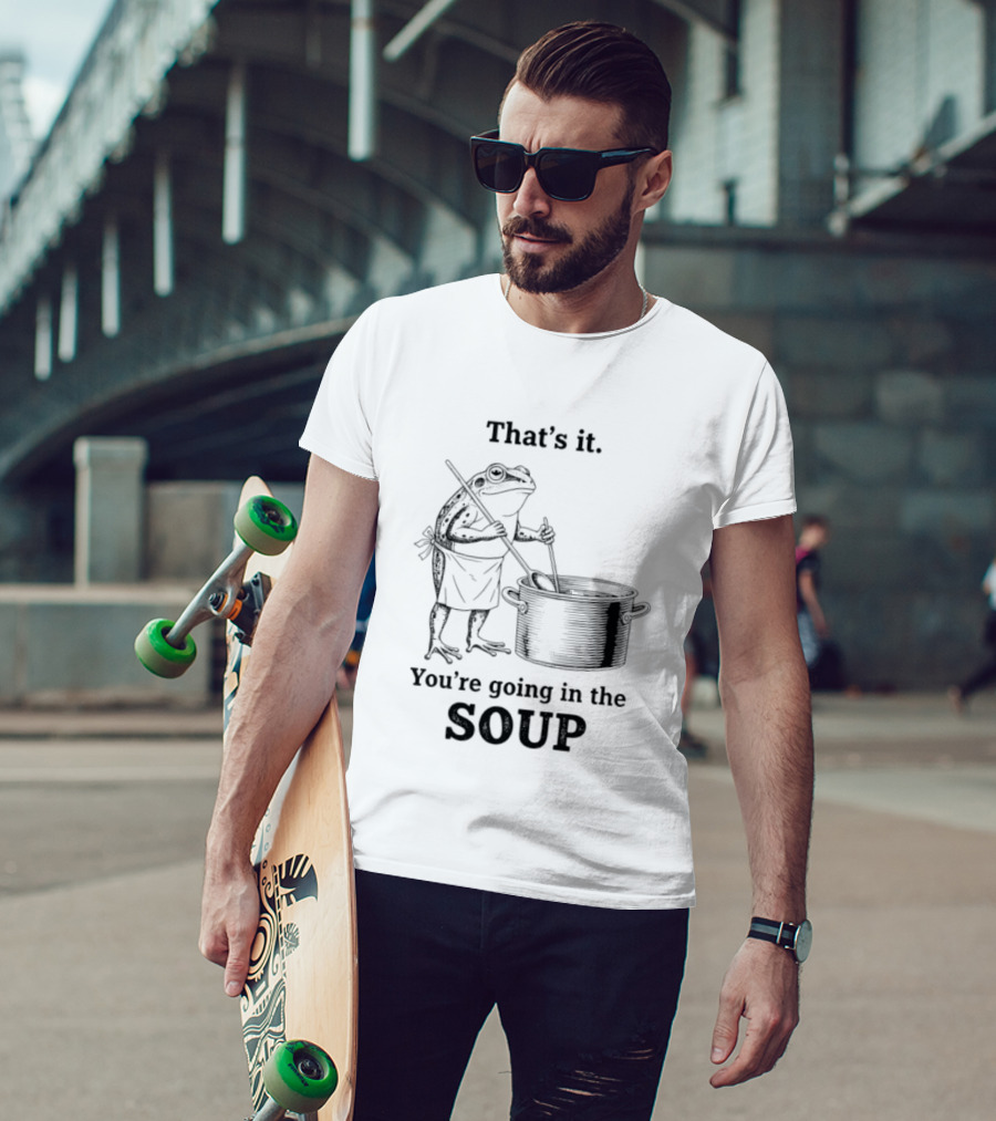 That's It You're Going In The Soup Frog Cooking Pot T-Shirt