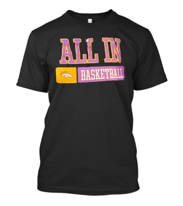 All In Denver Broncos Basketball T-Shirt