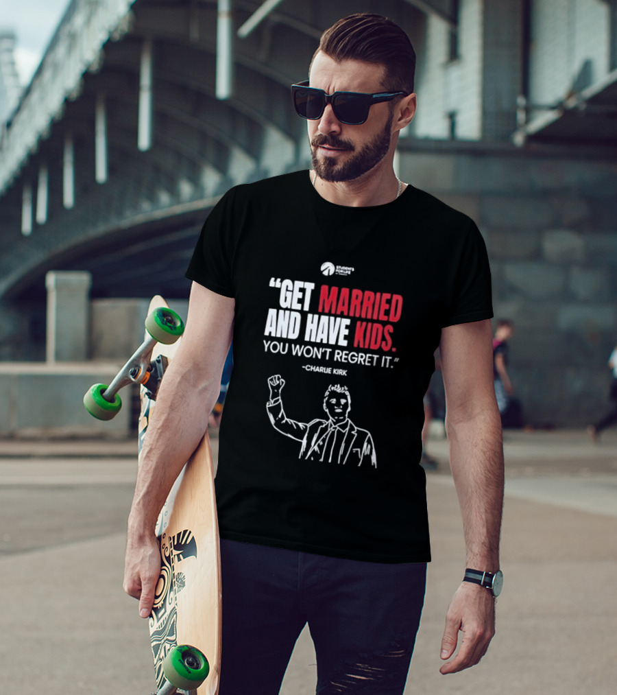 Get Married And Have Kids You Won't Regret It Charlie Kirk T-Shirt