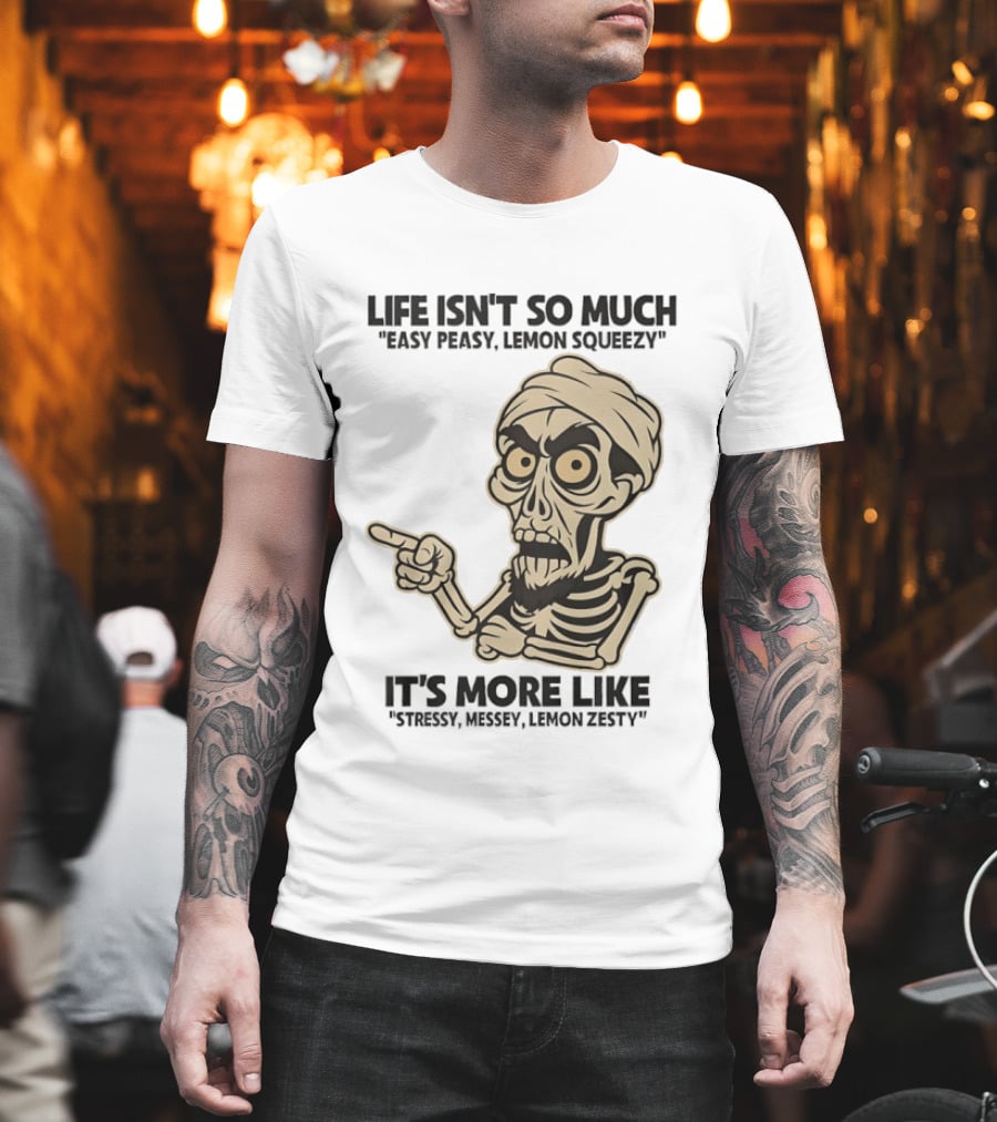 Achmed Life Isn't Easy Peasy Lemon Squeezy It's Stressy Messy Lemon Zesty T-Shirt