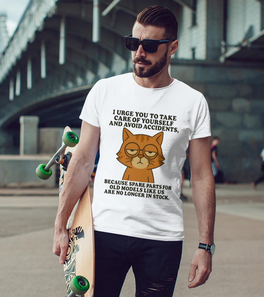 Sad Orange Cat I Urge You To Take Care Of Yourself And Avoid Accidents Spare Parts For Old Models No Longer In Stock T-Shirt