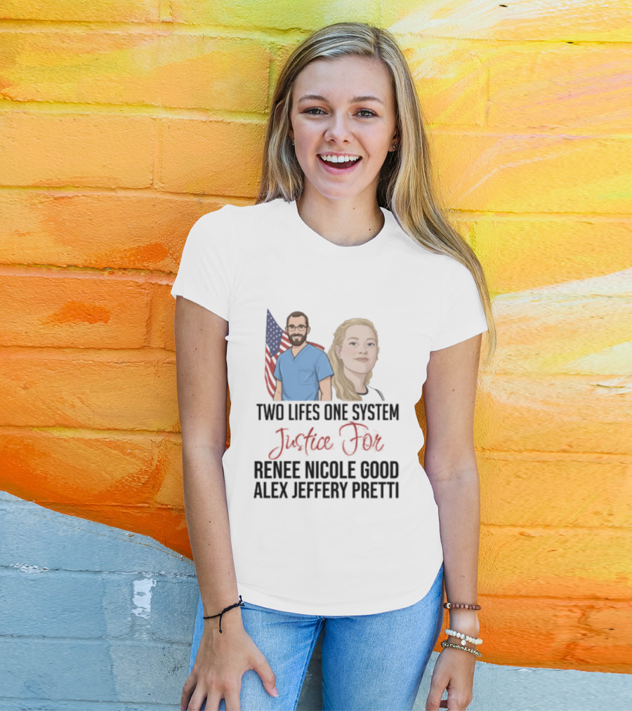 Two Lives One System Justice For Renee Nicole Good Alex Jeffery Pretti T-Shirt