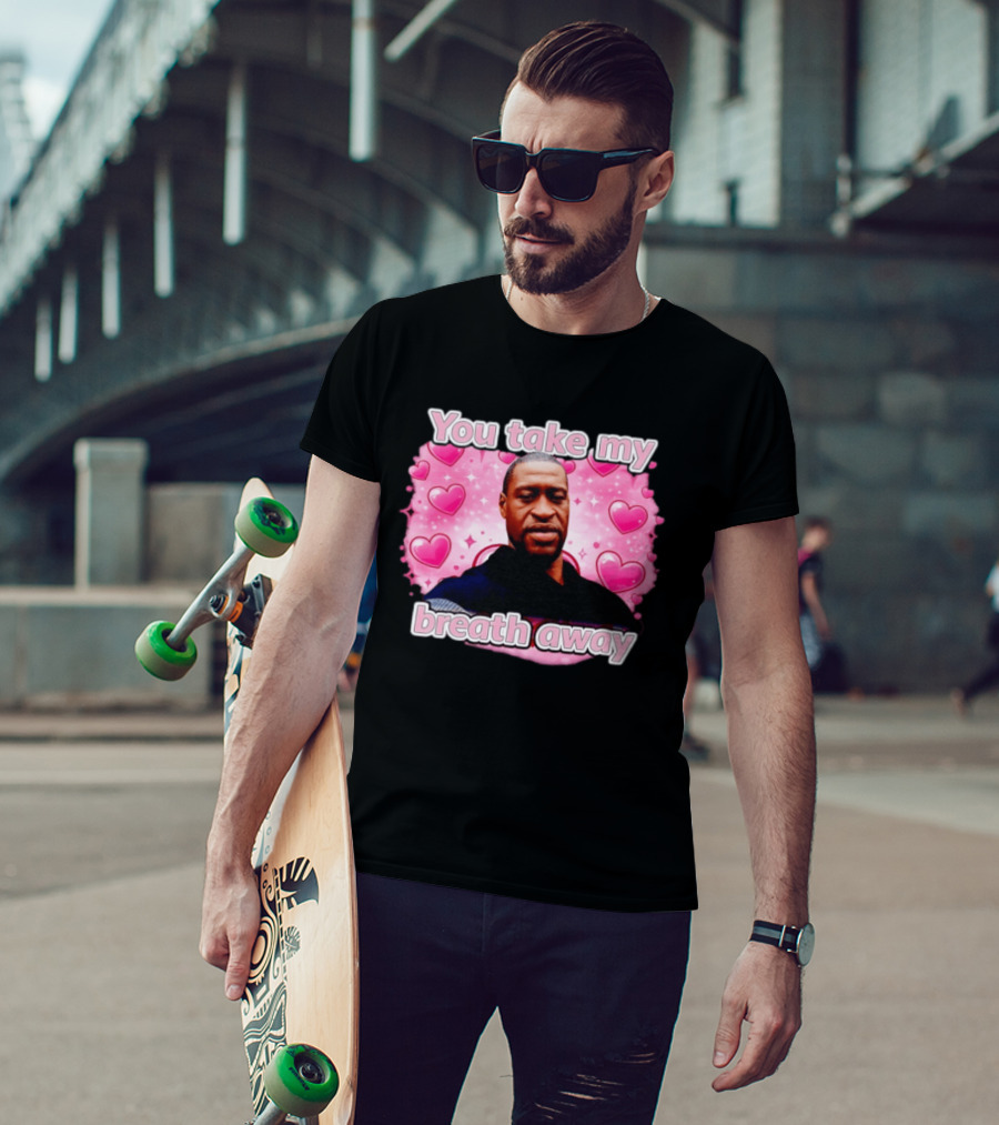 You Take My Breath Away Pink Hearts George Floyd T-Shirt