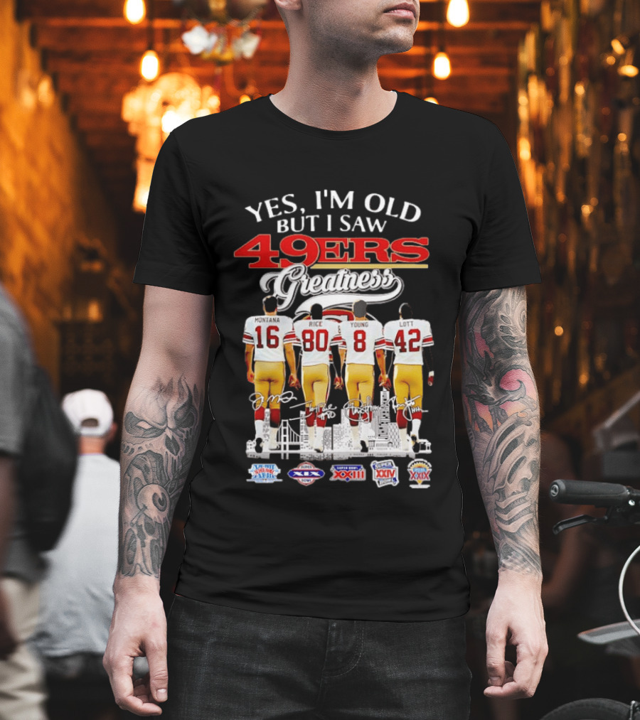 Yes Im Old But I Saw 49ers Greatness Montana Rice Young And Lott Super Bowl Champions T-Shirt