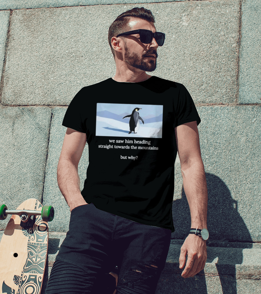 Penguin We Saw Him Heading Straight Toward The Mountains But Why Hiker Meme T-Shirt