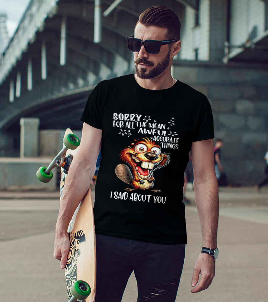 Sorry For All The Mean Awful Accurate Things I Said About You T-Shirt