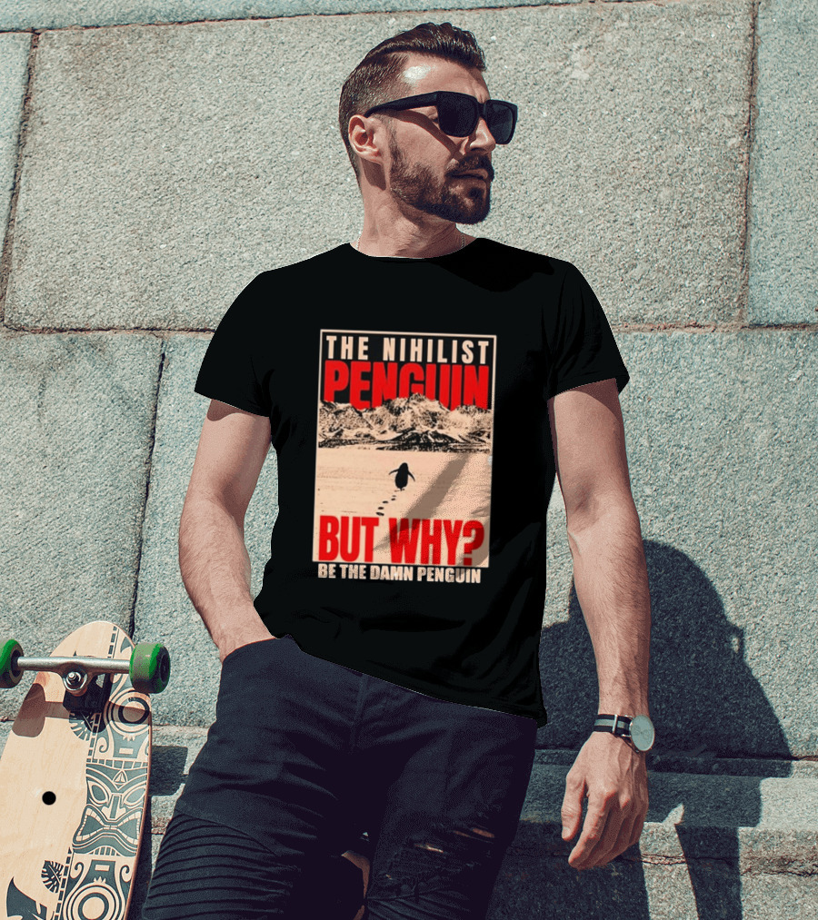 The Nihilist Penguin But Why Be The Damn Penguin T-Shirt