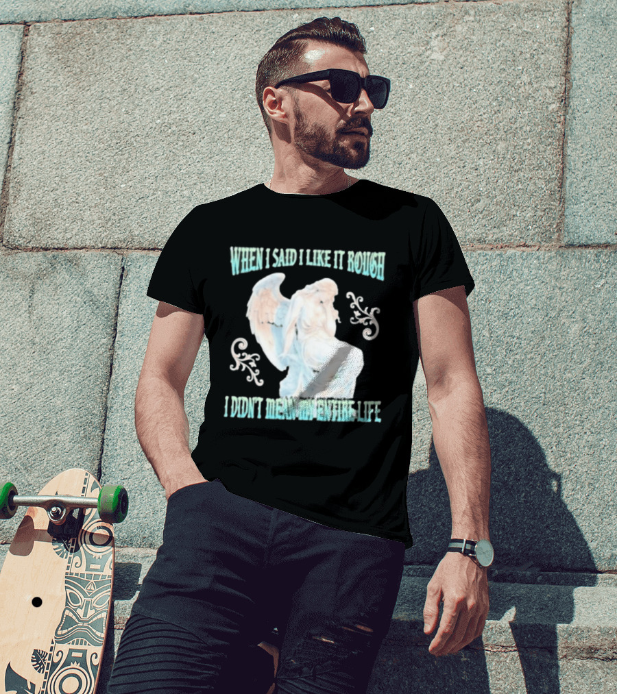 When I Said I Like It Rough I Didn't Mean My Entire Life Angel Statue T-Shirt