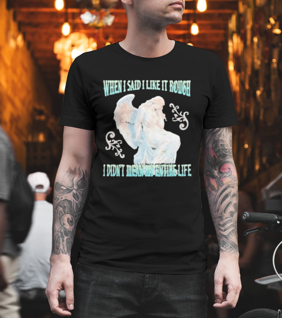 When I Said I Like It Rough I Didn't Mean My Entire Life Angel Statue T-Shirt