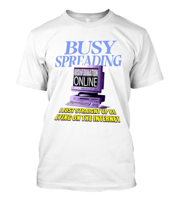 Busy Spreading Lies Online I Just Straight Up Be Lying On The Internet T-Shirt