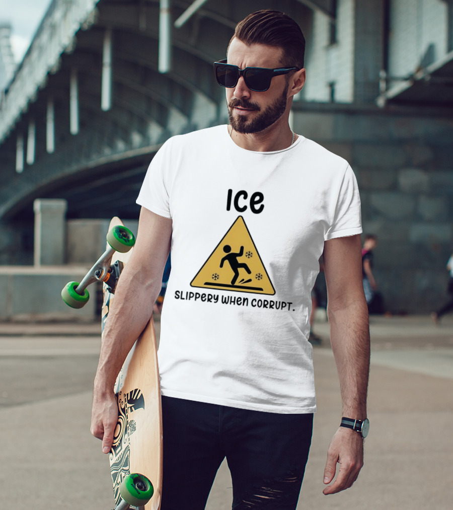ICE Slippery When Corrupt Protest T-Shirt