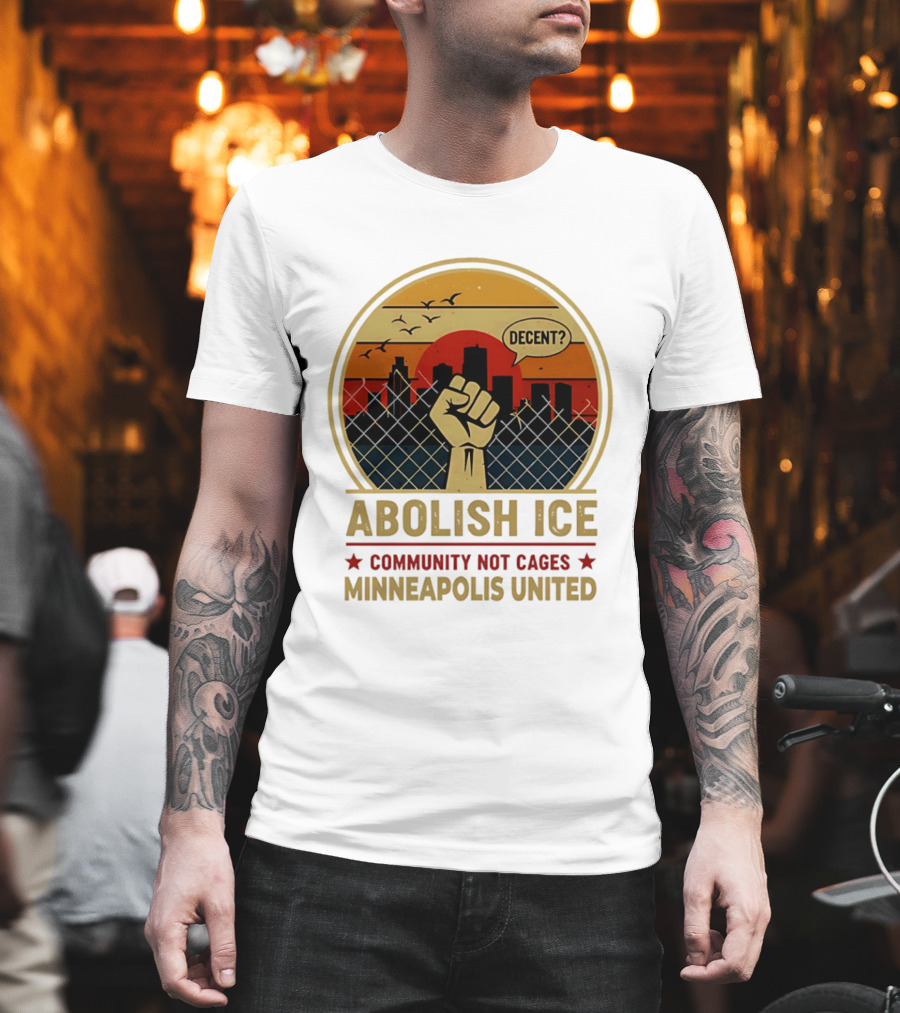Abolish ICE Decent? Community Not Cages Minneapolis United Fist and City T-Shirt