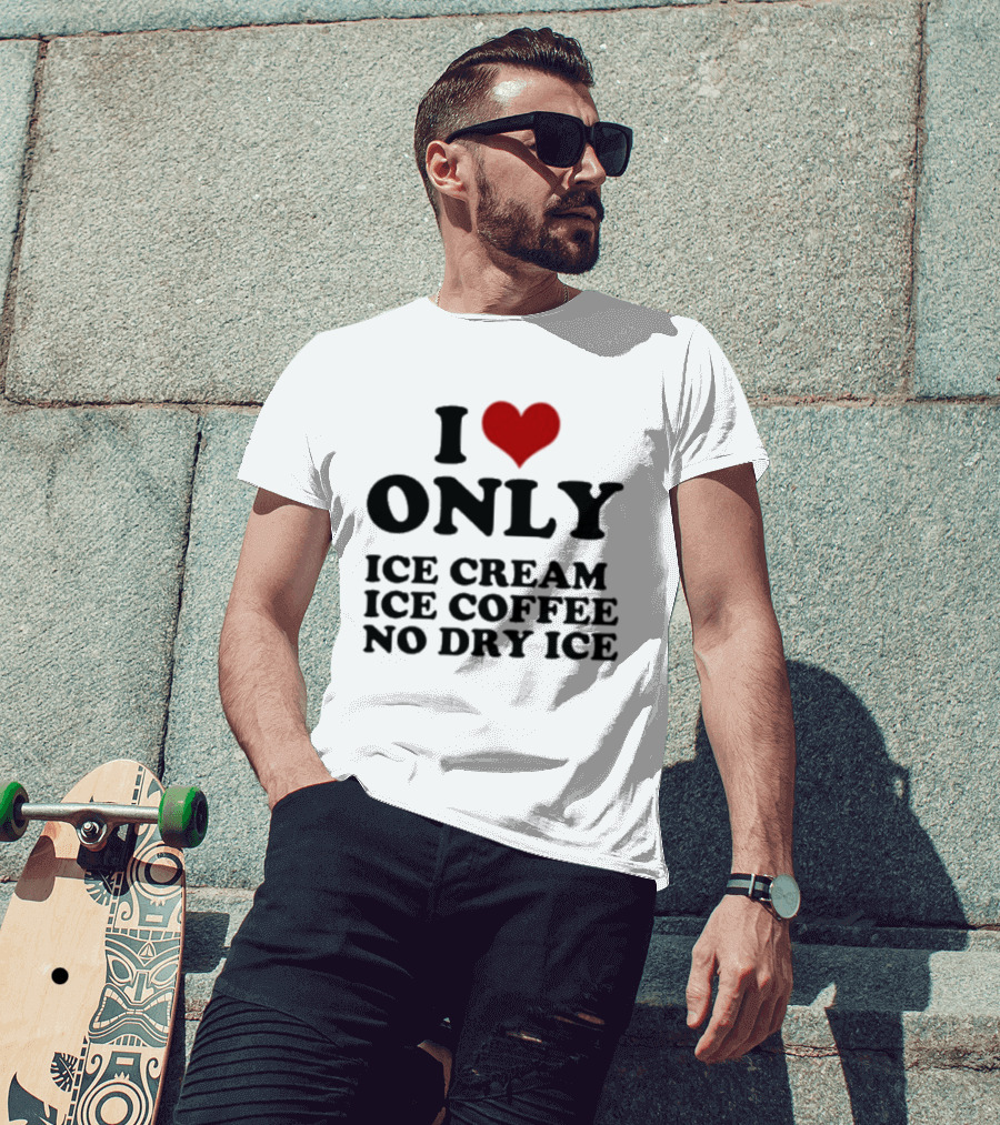 I Love Only Ice Cream Ice Coffee No Dry Ice Fun T-Shirt
