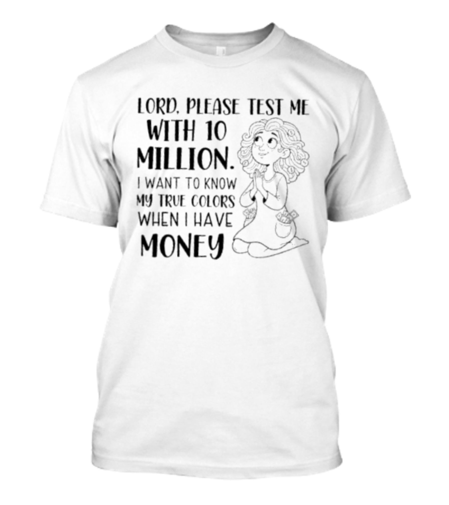 Lord Please Test Me With 10 Million I Want To Know My True Colors When I Have Money Woman Praying T-Shirt