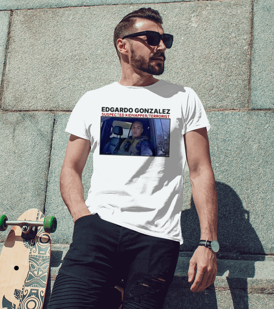 Edgardo Gonzalez Suspected Kidnapper Terrorist ICE T-Shirt