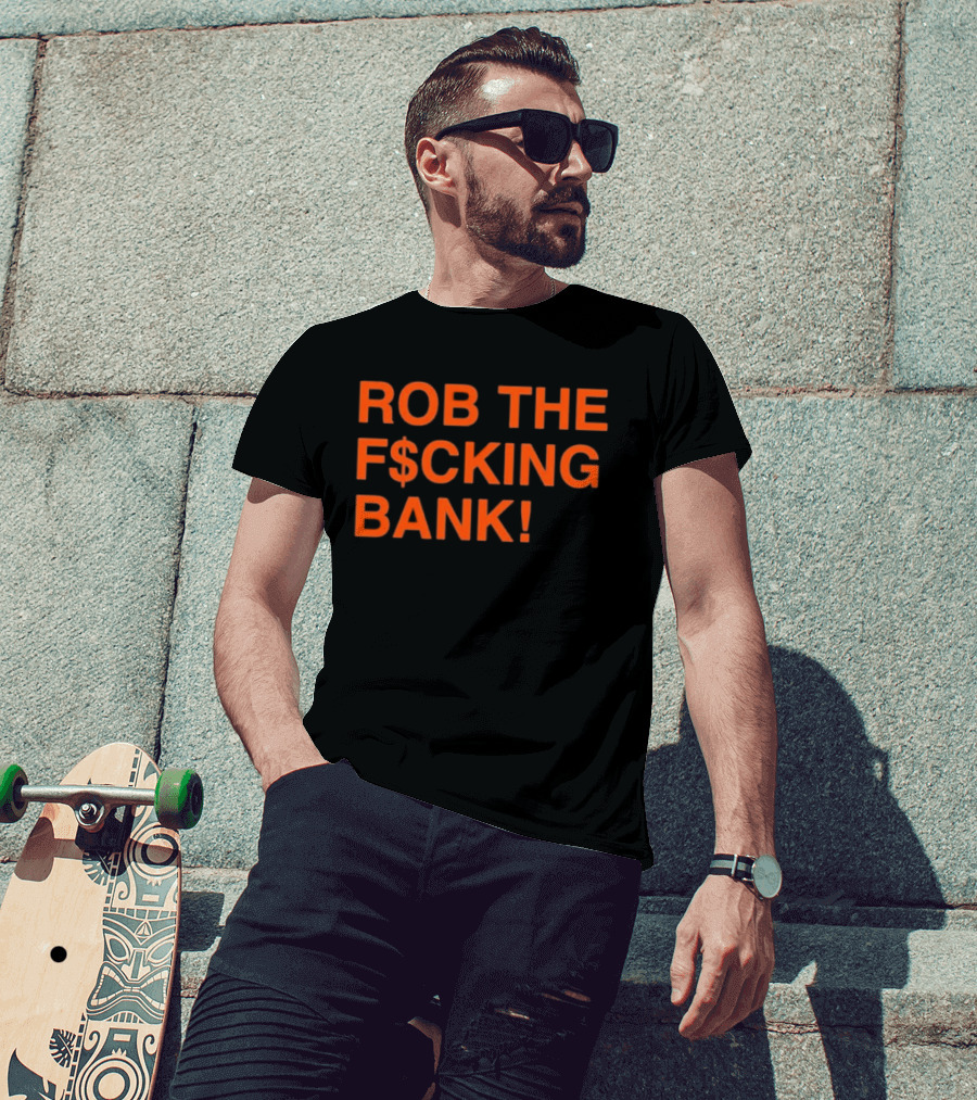 Rob The F$cking Bank Statement Text With Bold Orange Letters T-Shirt