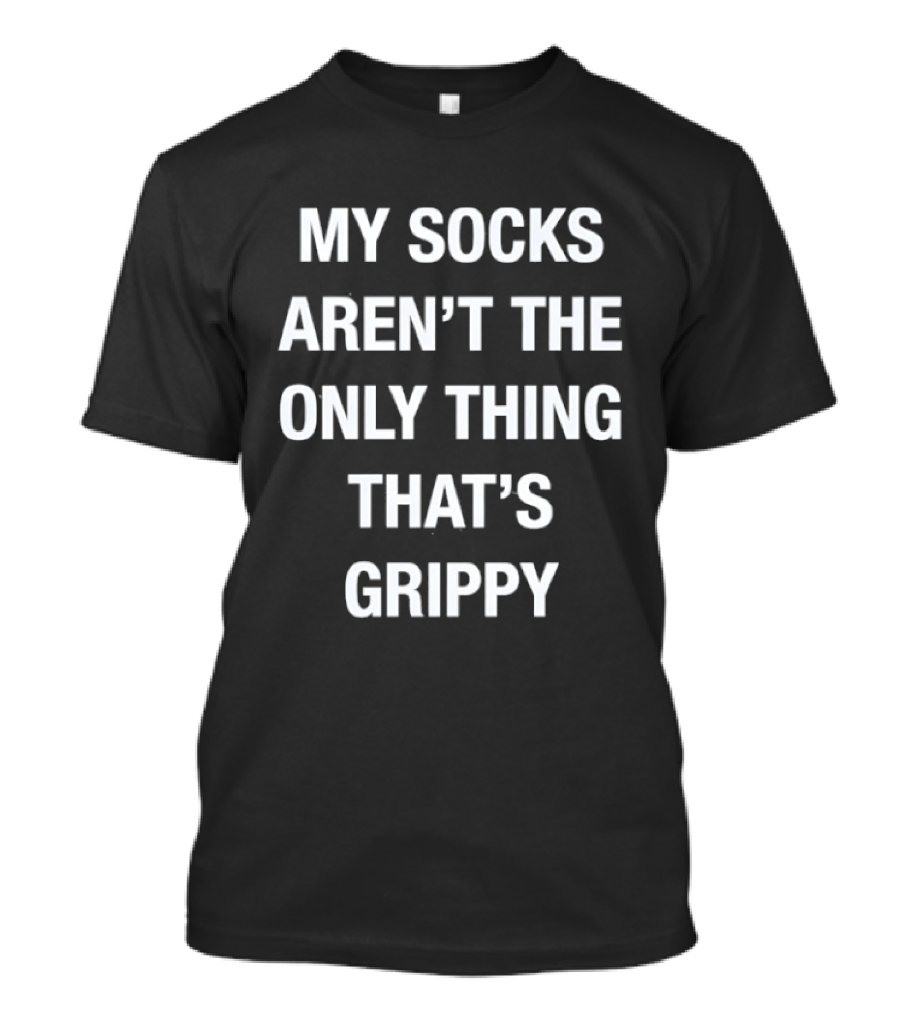 My Socks Aren't The Only Thing That's Grippy Fun Humor T-Shirt