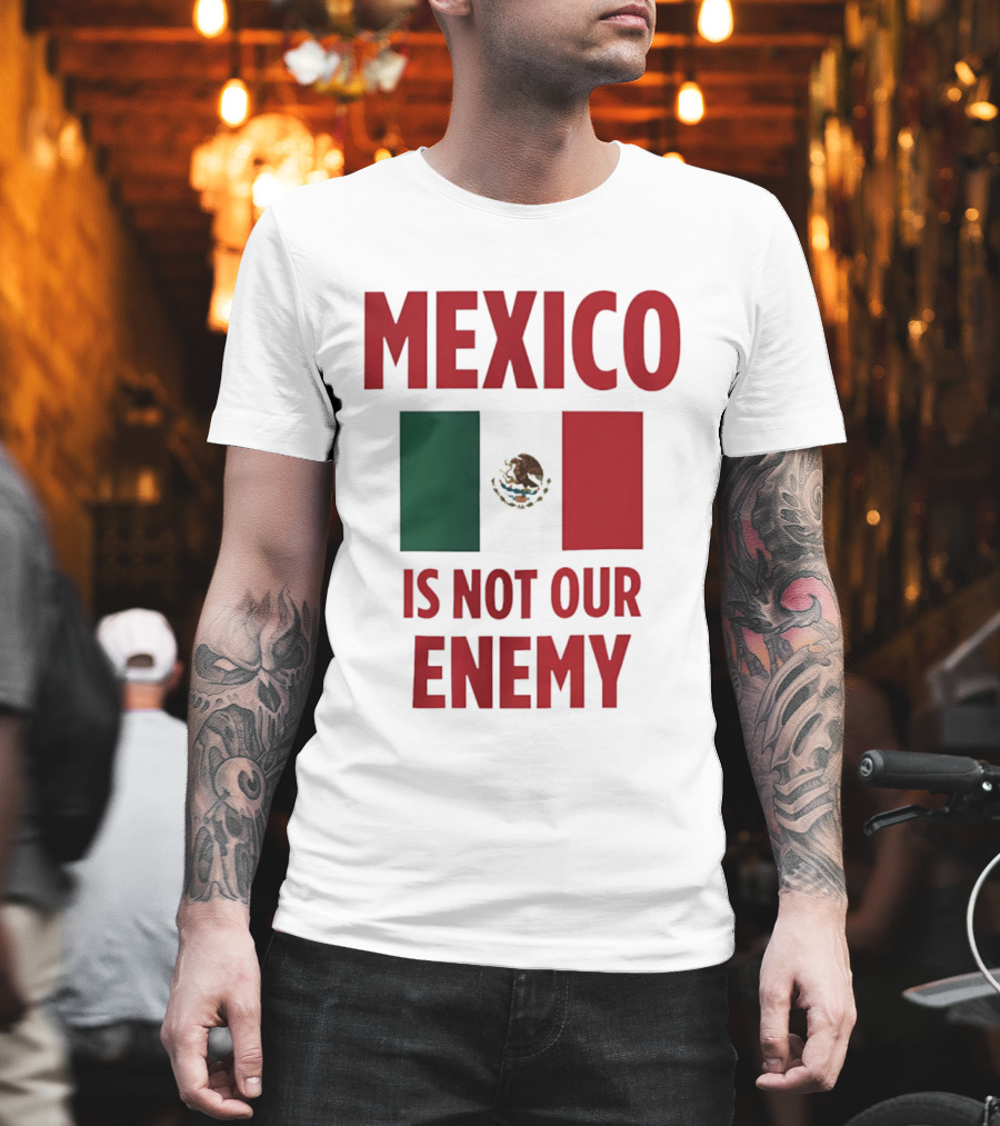 Mexico Is Not Our Enemy Flag Design with Mexican Flag T-Shirt