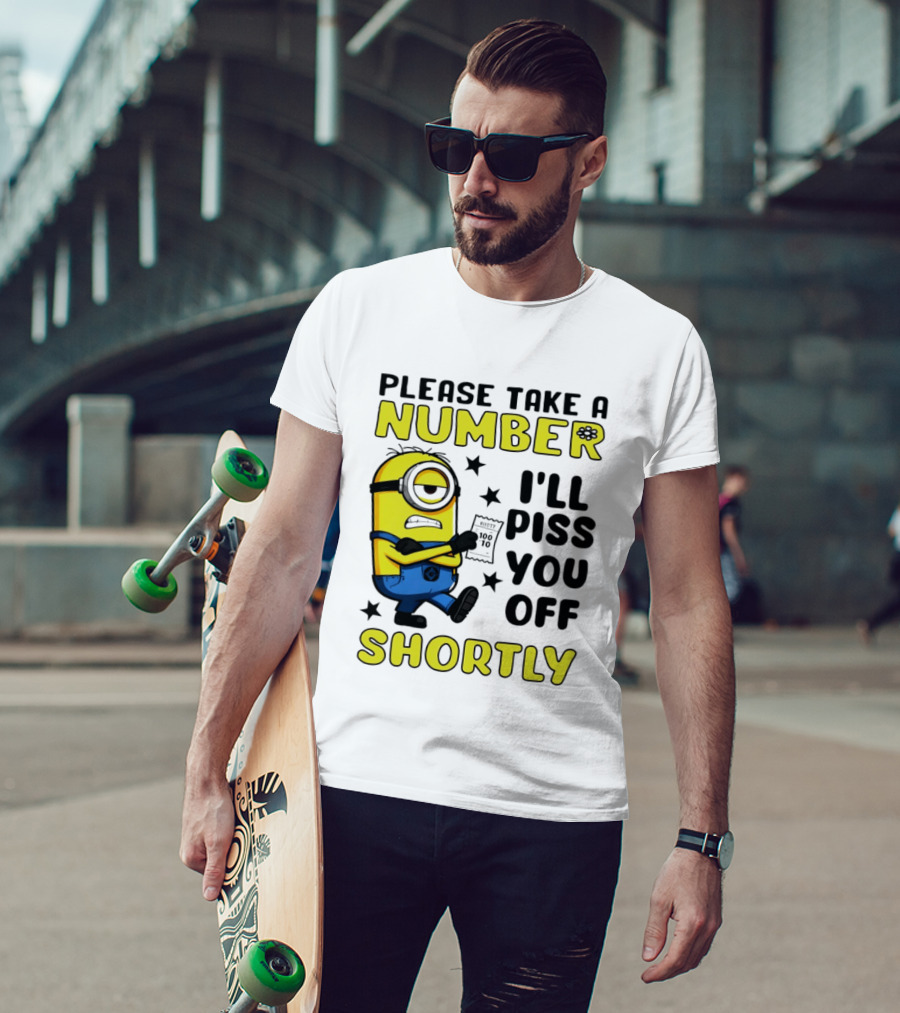 Please Take A Number Minion I'll Piss You Off Shortly T-Shirt