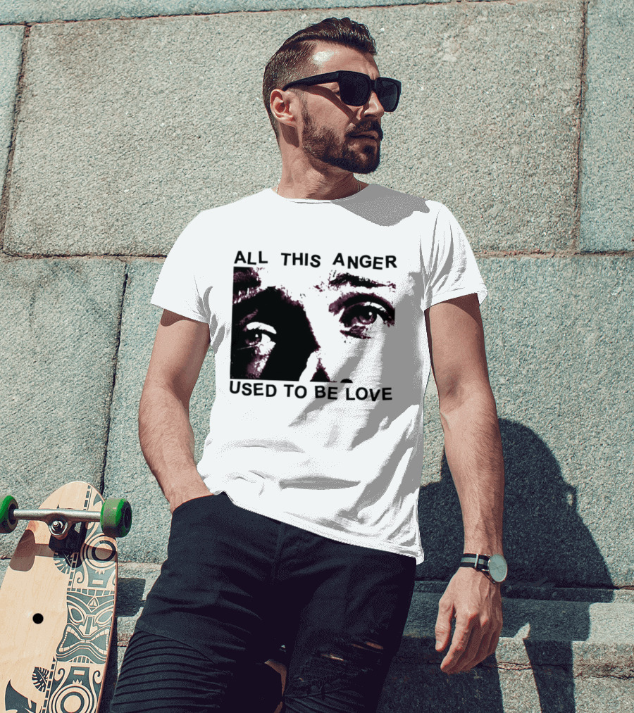All This Anger Used To Be Love Eye Expression T-Shirt