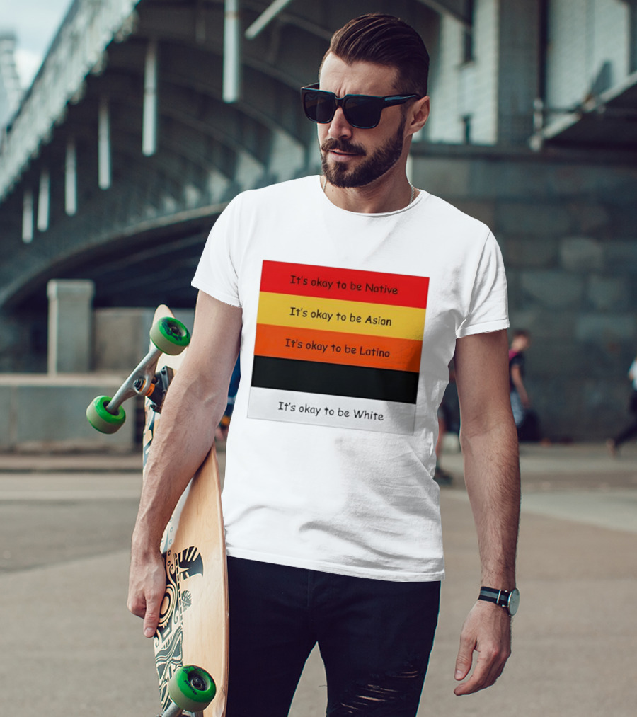 It's Okay To Be Native Asian Latino White T-Shirt