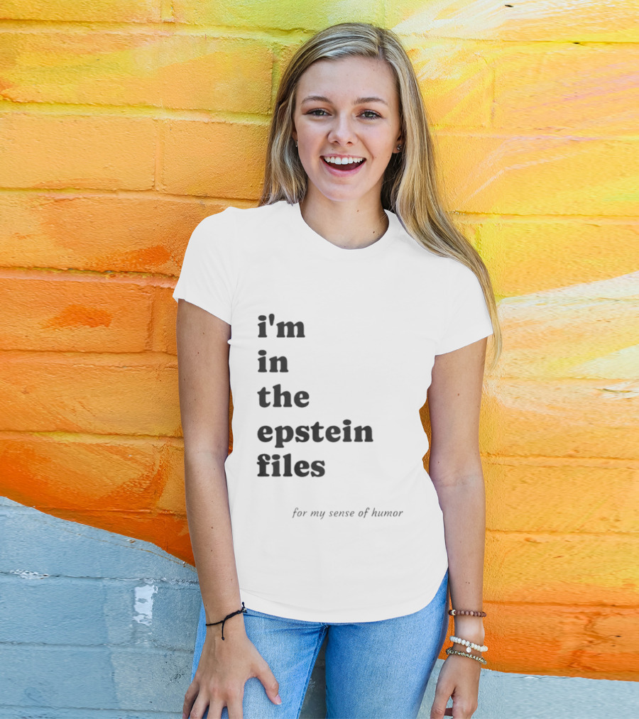 I'm In The Epstein Files For My Sense Of Humor T-Shirt