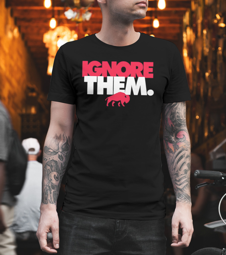 Ignore Them Buffalo New York Sports Buffalo T-Shirt