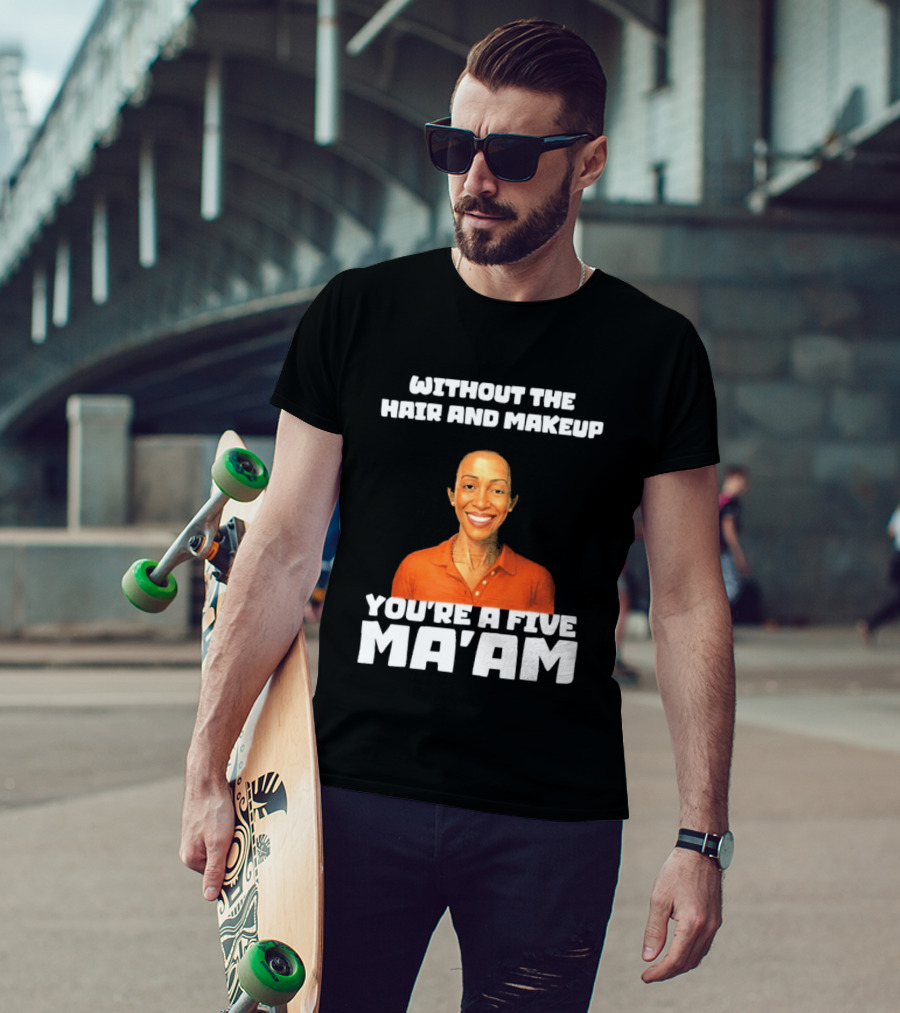 Without The Hair And Makeup You're A Five Ma'am Orange T-Shirt