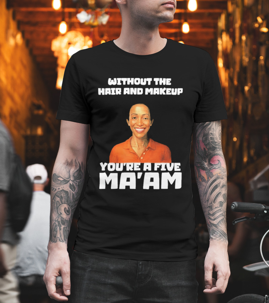 Without The Hair And Makeup You're A Five Ma'am Orange T-Shirt