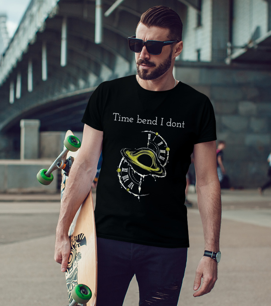 Time Bend I Don't Saturn With S T-Shirt