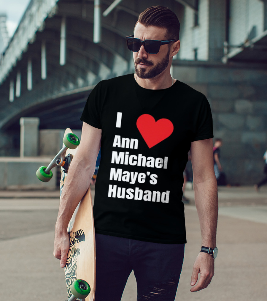 I Love Ann Michael Maye's Husband T-Shirt