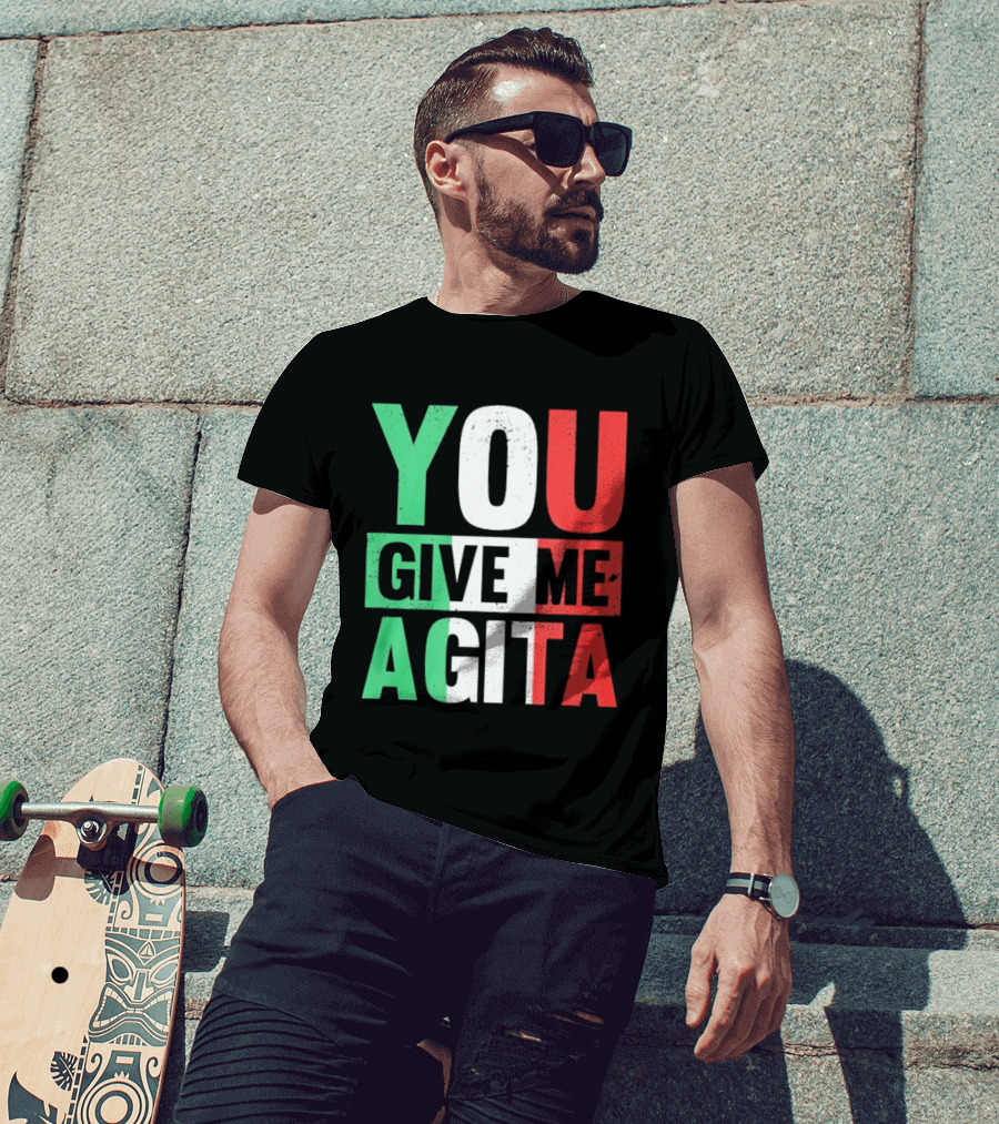 You Give Me Agita Italian Flag T-Shirt