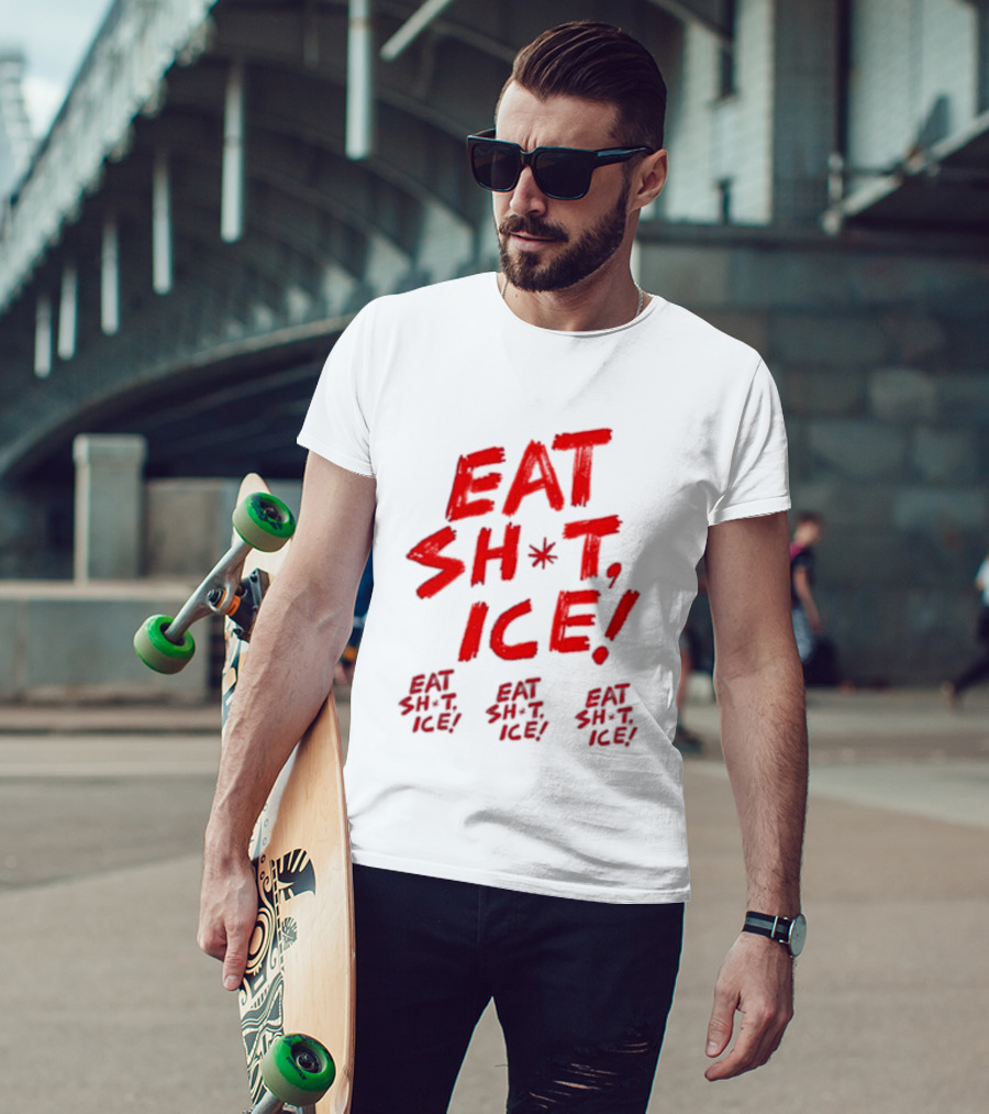 Eat Sh*t Ice Eat Sh*t Ice Eat Sh*t Ice Eat Sh*t Ice T-Shirt