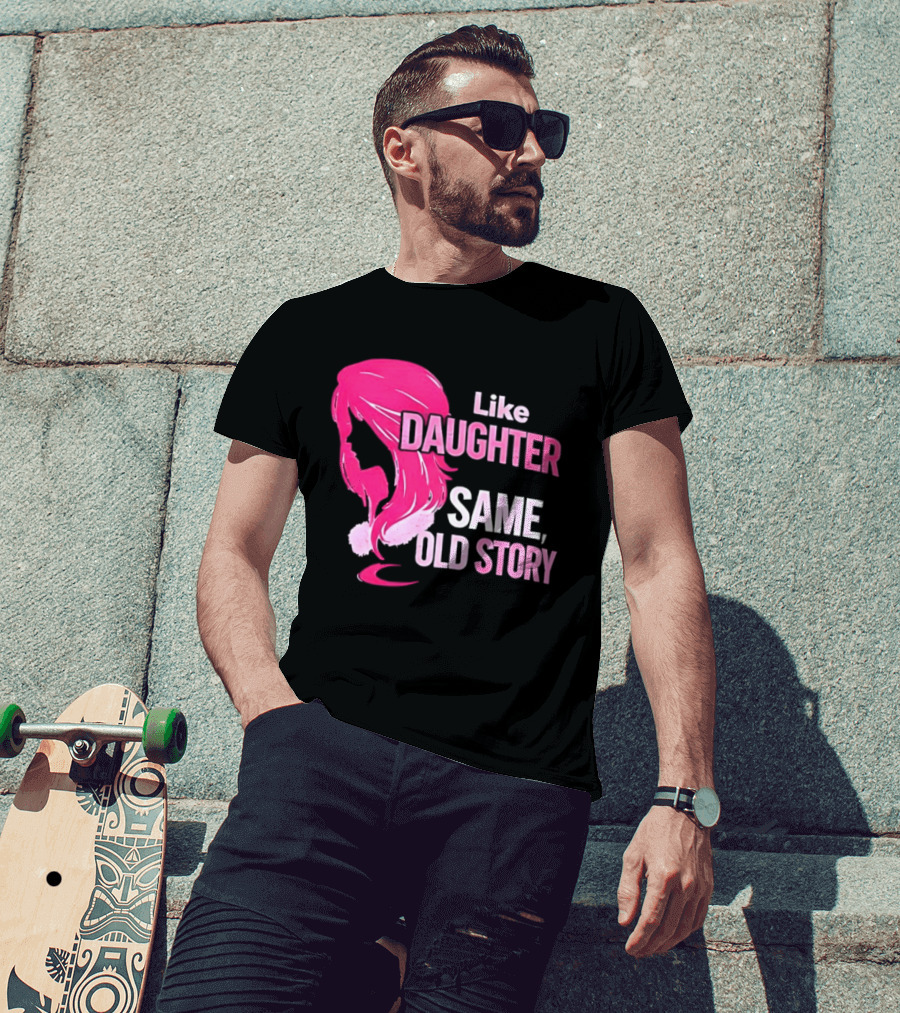 Like Daughter Same Old Story Pink Hair T-Shirt