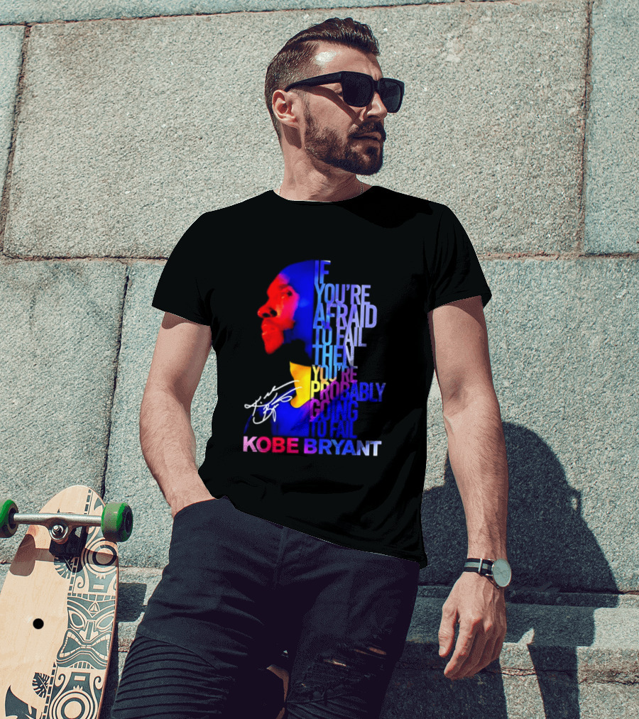 If You're Afraid To Fail Then You're Probably Going To Fail Kobe Bryant T-Shirt